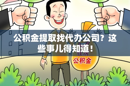 福建公积金提取找代办公司？这些事儿得知道！