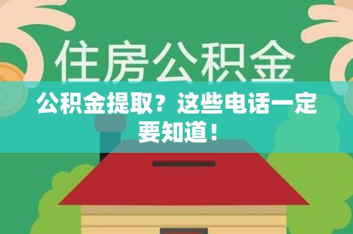 福建公积金提取？这些电话一定要知道！