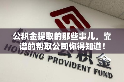 福建公积金提取的那些事儿,靠谱的帮取公司你得知道! 福建公积金提取的那些事儿,靠谱的帮取公司你得知道!