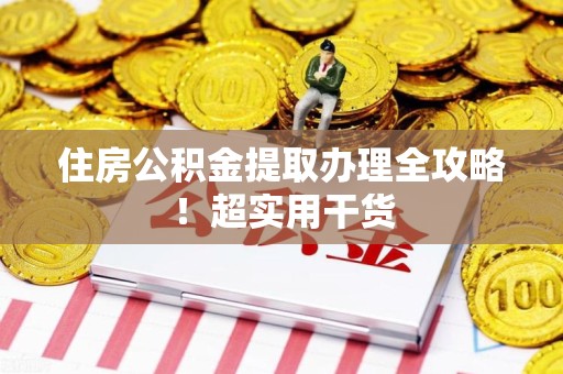 福建住房公积金提取办理全攻略！超实用干货