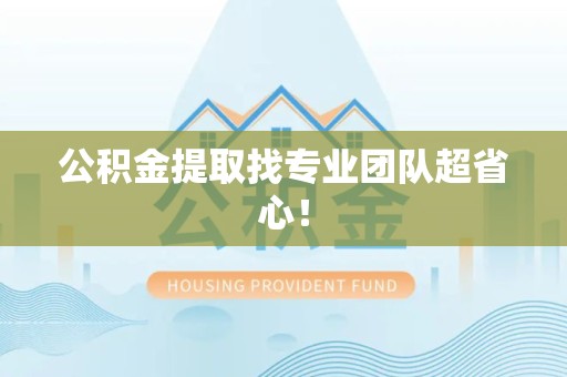 福建公积金提取找专业团队超省心！