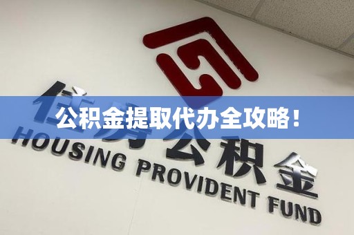 福建公积金提取代办全攻略！