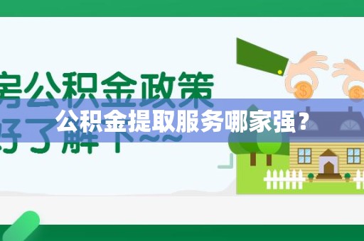 福建公积金提取服务哪家强? 福建公积金提取服务哪家强?