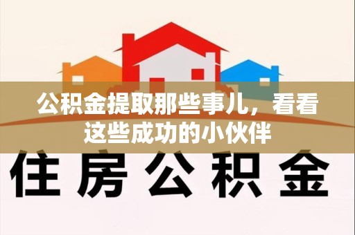 福建公积金提取那些事儿，看看这些成功的小伙伴