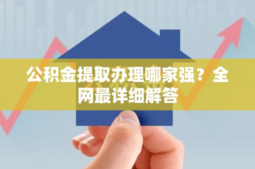 福建公积金提取办理哪家强？全网最详细解答