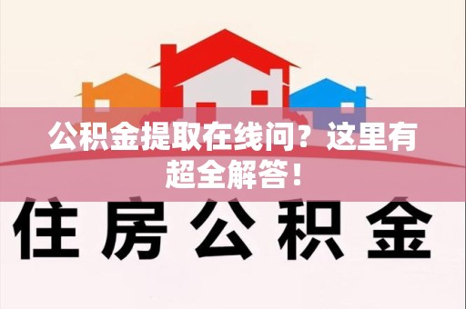 福建公积金提取在线问?这里有超全解答! 福建公积金提取在线问?这里有超全解答!