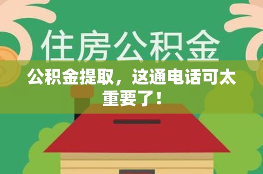 福建公积金提取，这通电话可太重要了！