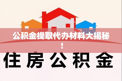 福建公积金提取代办材料大揭秘！