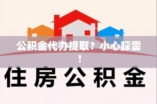 福建公积金代办提取？小心踩雷！