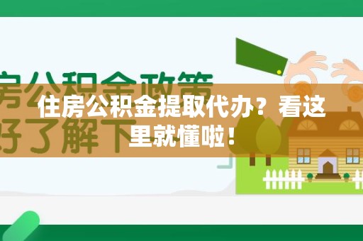 福建住房公积金提取代办？看这里就懂啦！